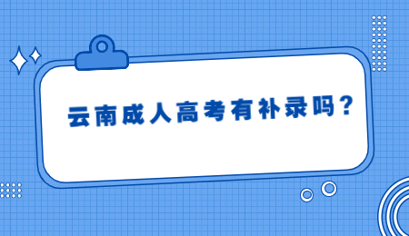 云南成人高考有補(bǔ)錄嗎?